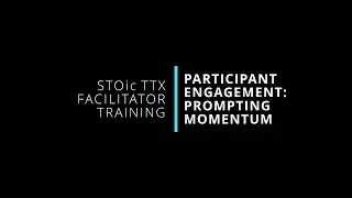10. Participant Engagement: Prompting Momentum | STOic TTX Facilitator Training