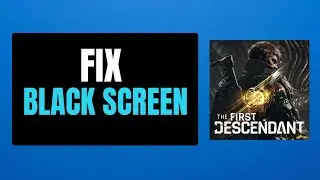 How to Fix The First Descendant Black Screen