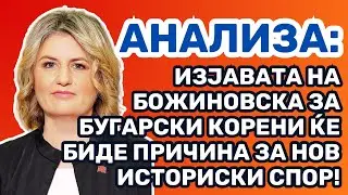АНАЛИЗА: Изјавата на Божиновска за бугарски корени ќе биде причина за нов историски спор