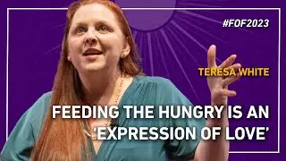 Feeding the Hungry is an ‘Expression of Love’ | Teresa White at #FOF2023