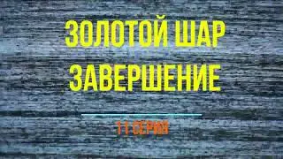 Золотой шар завершение 11 серия
