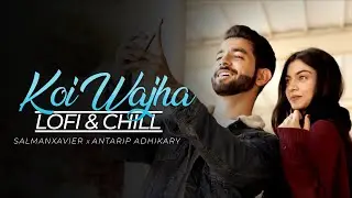 Koi Wajha | LoFi & Chill | SalmanXavier | Antarip Adhikary | Sad Love Story