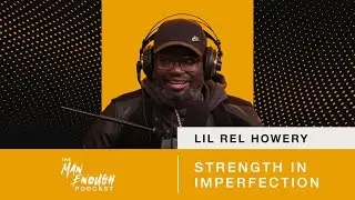 Lil Rel Howery: Strength in Imperfection | The Man Enough Podcast