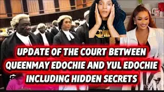 UPDATE OF THE COURT BETWEEN QUEENMAY EDOCHIE AND YUL EDOCHIE INCLUDING HIDDEN SECRETS