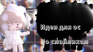 Идеи для ос по эмоджи Gacha life