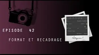Episode 42 - Recadrer ses photographies