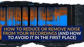 How To Reduce Or Remove Noise From Your Recordings (And How To Avoid It In The First Place)
