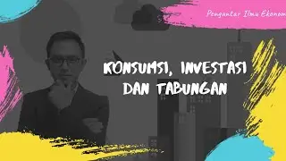 Pengantar Ilmu Ekonomi - Ep.09 Konsumsi, Investasi dan Tabungan