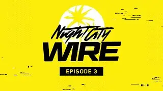 EVERYTHING IN NIGHT CITY WIRE EPISODE 3 | 24's Podcast