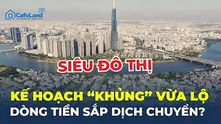 Lộ diện kế hoạch xây dựng siêu đô thị LỚN NHẤT Việt Nam: Dòng tiền sẽ chảy về đâu? | CafeLand
