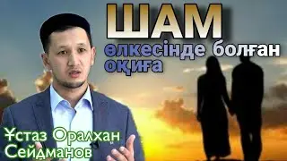 [УАҒЫЗ] ШАМ ӨЛКЕСІНДЕ БОЛҒАН ОҚИҒА / ҰСТАЗ ОРАЛХАН СЕЙДМАНОВ / ALLANYŃ QULY arnasy HD