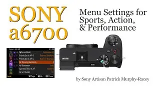 SONY a6700 Menu Settings for Sports, Action, and Performance Photography by Patrick Murphy-Racey
