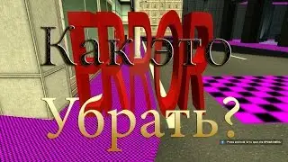 Как убрать ERROR текстуры в Garry's mod!