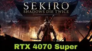 Sekiro Shadow Die Twice Test on RTX 4070 Super