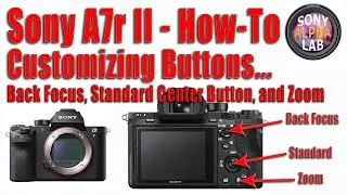 Sony A7r II - Customizing Buttons - Back Button Focus, Standard Center Button, and Zoom