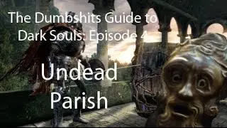 The Dumbshits Guide to Dark Souls: Undead Parish