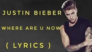 Justin Bieber - Where Are U Now (Lyrics)