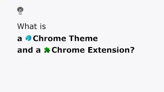 🔵What is a ‘Chrome theme’ and what is a ‘Chrome extension’? What is the difference?