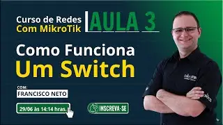 Aula 3 - Como Funciona um Switch | Curso de Redes com MikroTik!