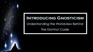 INTRODUCING GNOSTICISM: Understanding the Worldview Behind the Davinci Code - Dr. Michael S. Heiser