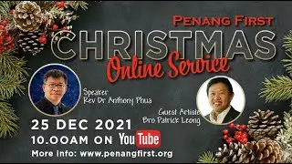Penang First Christmas Service 25/12/2021 | Speaker: Rev Dr Anthony Phua; Artiste: Bro Patrick Leong