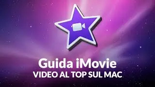 Guida iMovie - Impara facilmente a montare splendidi video sul tuo Mac