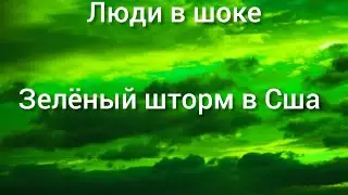 Зелёный шторм напугал жителей США / катаклизмы сегодня