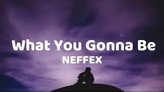 NEFFEX - What You Gonna Be (Lyrics Video)