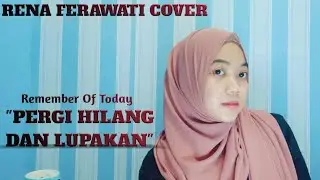 PERGI HILANG DAN LUPAKAN - REMEMBER OF TODAY | RENA FERAWATI COVER