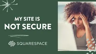 How to Fix a Squarespace Site That is Not Secure | Squarespace Tutorial