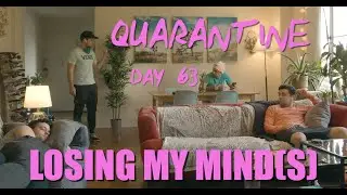 Quarantine Day 63 - Losing My Mind(s)