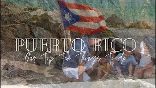 Our Top 10 Things To Do In Puerto Rico