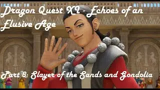Dragon Quest XI - Echoes of an Elusive Age Part 8: Slayer of the Sands and Gondolia