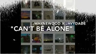 Waynewood & JavyDade "CAN'T BE ALONE"