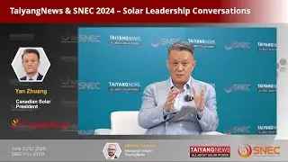 Taiyang News & 2024 SNEC 2024 - Solar Leadership Conversation with CSI Solar President Yan Zhuang