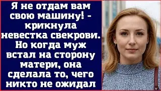 Я не отдам вам свою машину! - крикнула невестка свекрови. Но когда муж встал на сторону матери