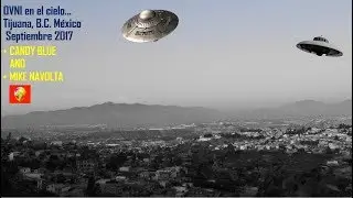 #33 Espectacular OVNI aparece en los cielos de Tijuana y EE.UU Sept/17