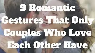 9 Romantic Gestures That Only Couples Who Love Each Other Have