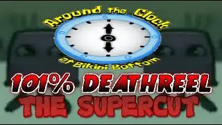 AROUND THE CLOCK AT BIKINI BOTTOM 100% DEATHREEL: THE SUPERCUT