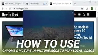 How to Use Chrome’s Picture-in-Picture Mode to Play Local Videos