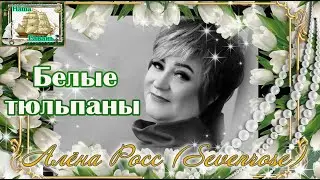 Наша Гавань! АЛЁНА РОСС (Sevenrose) - БЕЛЫЕ ТЮЛЬПАНЫ New 2022