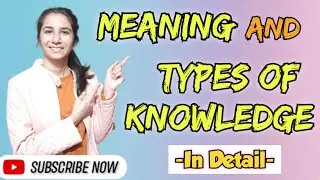 Meaning and Types of Knowledge | B.Ed./M.Ed./Ph.D. Course Work | By Ravina 