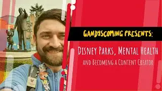 Disney Parks, Mental Health, Becoming a Content Creator: Who am I? GandysComing Intro