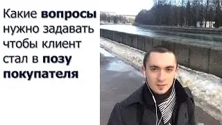 Каки вопросы нужно задавать чтобы клиент стал в позу покупателя