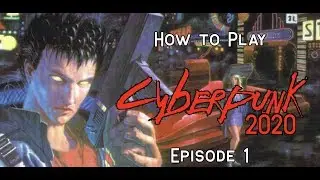 How to Play: Cyberpunk 2020: Episode 1