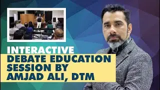 Interactive Debate Education Session by Amjad Ali, DTM
