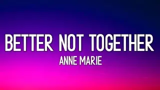 Anne Marie - Better Not Together (Lyrics)