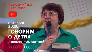Говорим о детях с Любовь Тимофеевой