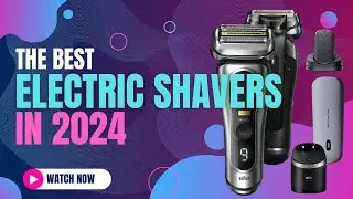 Best Electric Shavers For Men 2024 | The Ultimate Grooming Tools