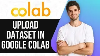 How To Upload Dataset In Google Colab